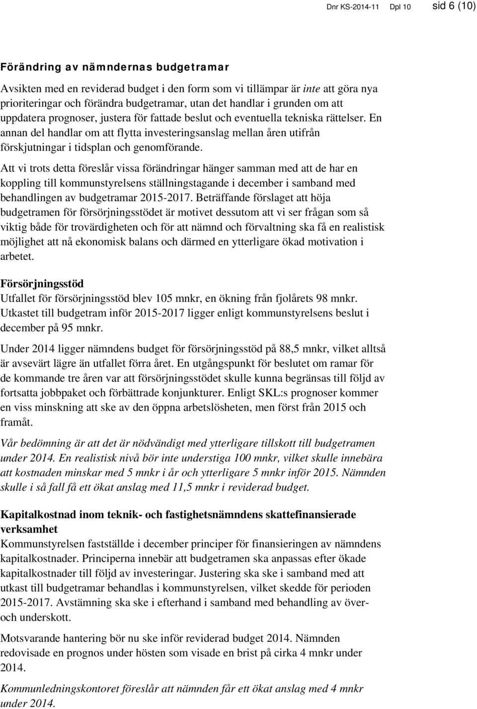 En annan del handlar om att flytta investeringsanslag mellan åren utifrån förskjutningar i tidsplan och genomförande.