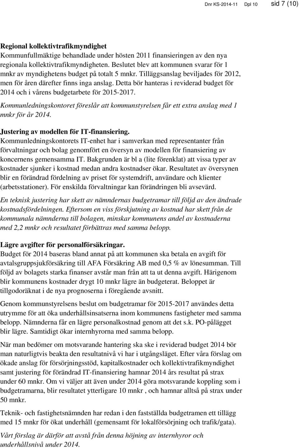 Detta bör hanteras i reviderad budget för 2014 och i vårens budgetarbete för 2015-2017. Kommunledningskontoret föreslår att kommunstyrelsen får ett extra anslag med 1 mnkr för år 2014.