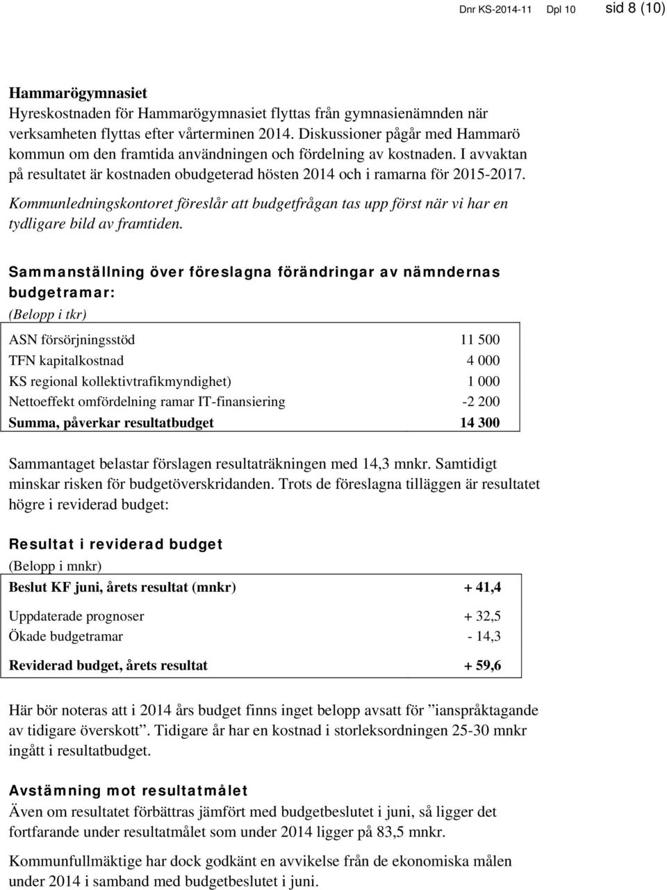 Kommunledningskontoret föreslår att budgetfrågan tas upp först när vi har en tydligare bild av framtiden.