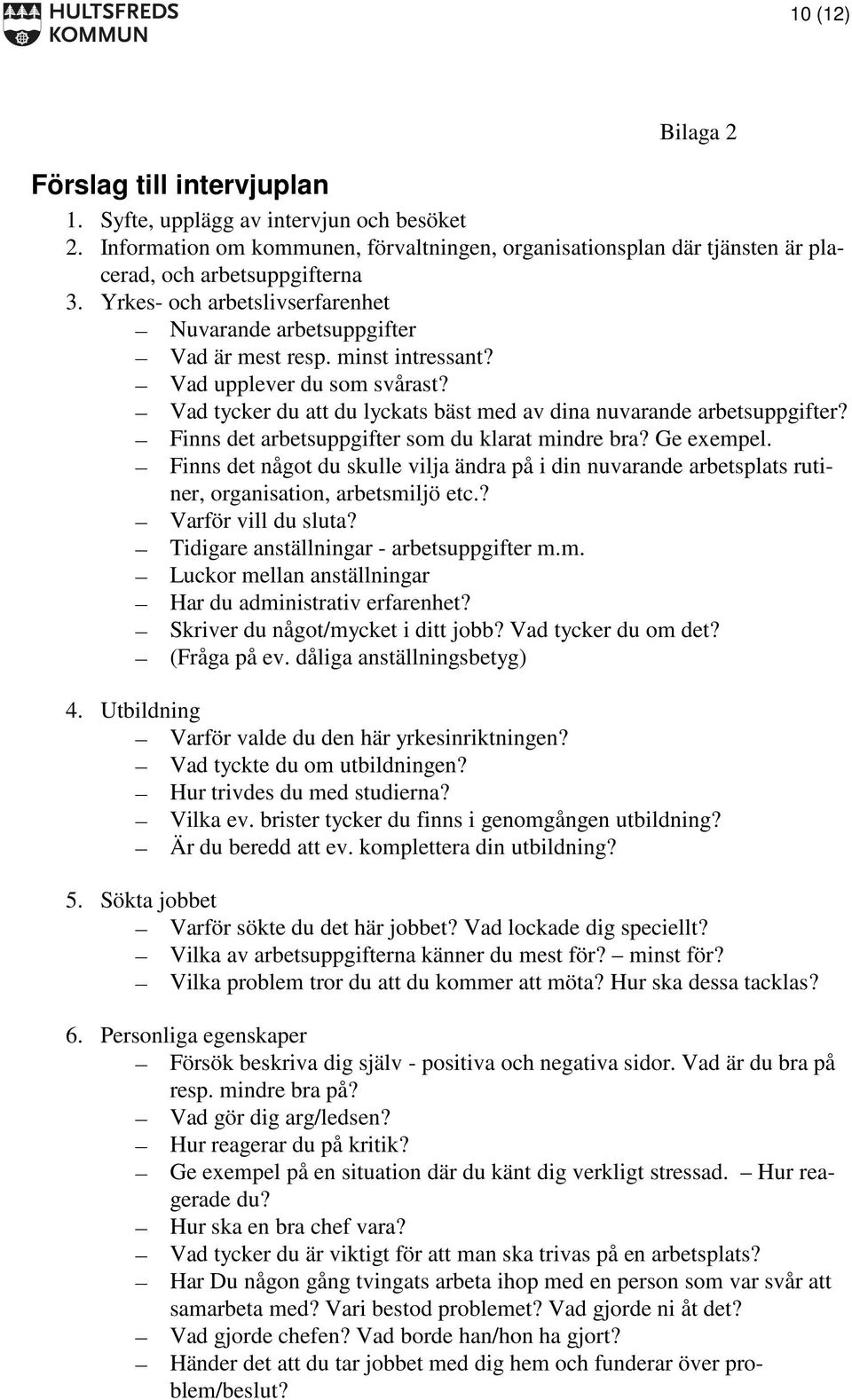 Finns det arbetsuppgifter som du klarat mindre bra? Ge exempel. Finns det något du skulle vilja ändra på i din nuvarande arbetsplats rutiner, organisation, arbetsmiljö etc.? Varför vill du sluta?