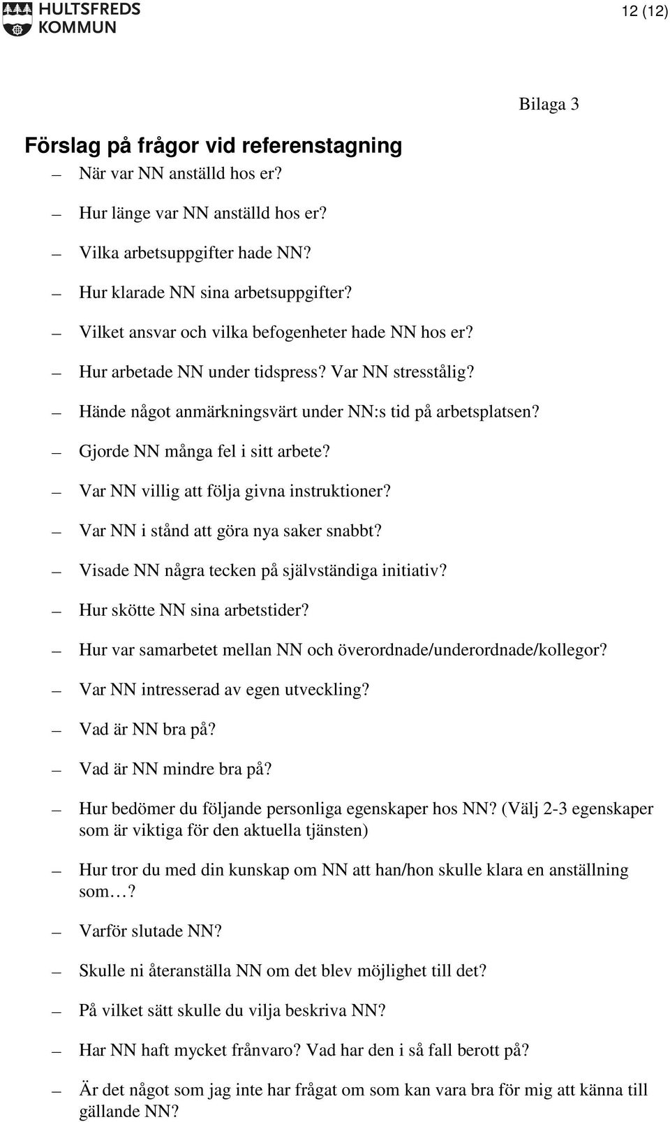 Gjorde NN många fel i sitt arbete? Var NN villig att följa givna instruktioner? Var NN i stånd att göra nya saker snabbt? Visade NN några tecken på självständiga initiativ?