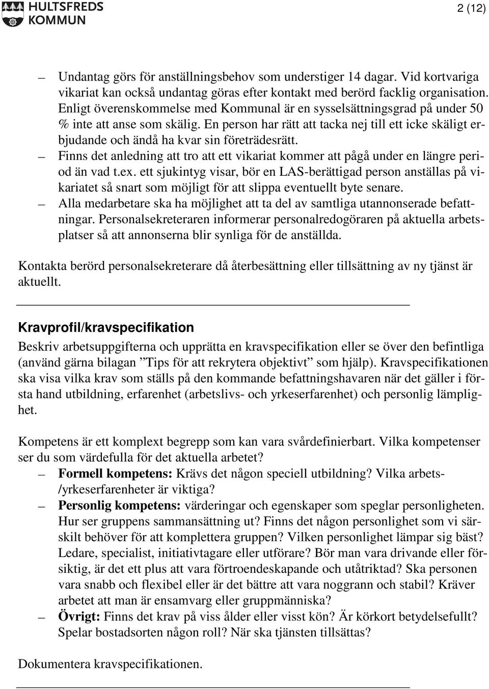 En person har rätt att tacka nej till ett icke skäligt erbjudande och ändå ha kvar sin företrädesrätt. Finns det anledning att tro att ett vikariat kommer att pågå under en längre period än vad t.ex.