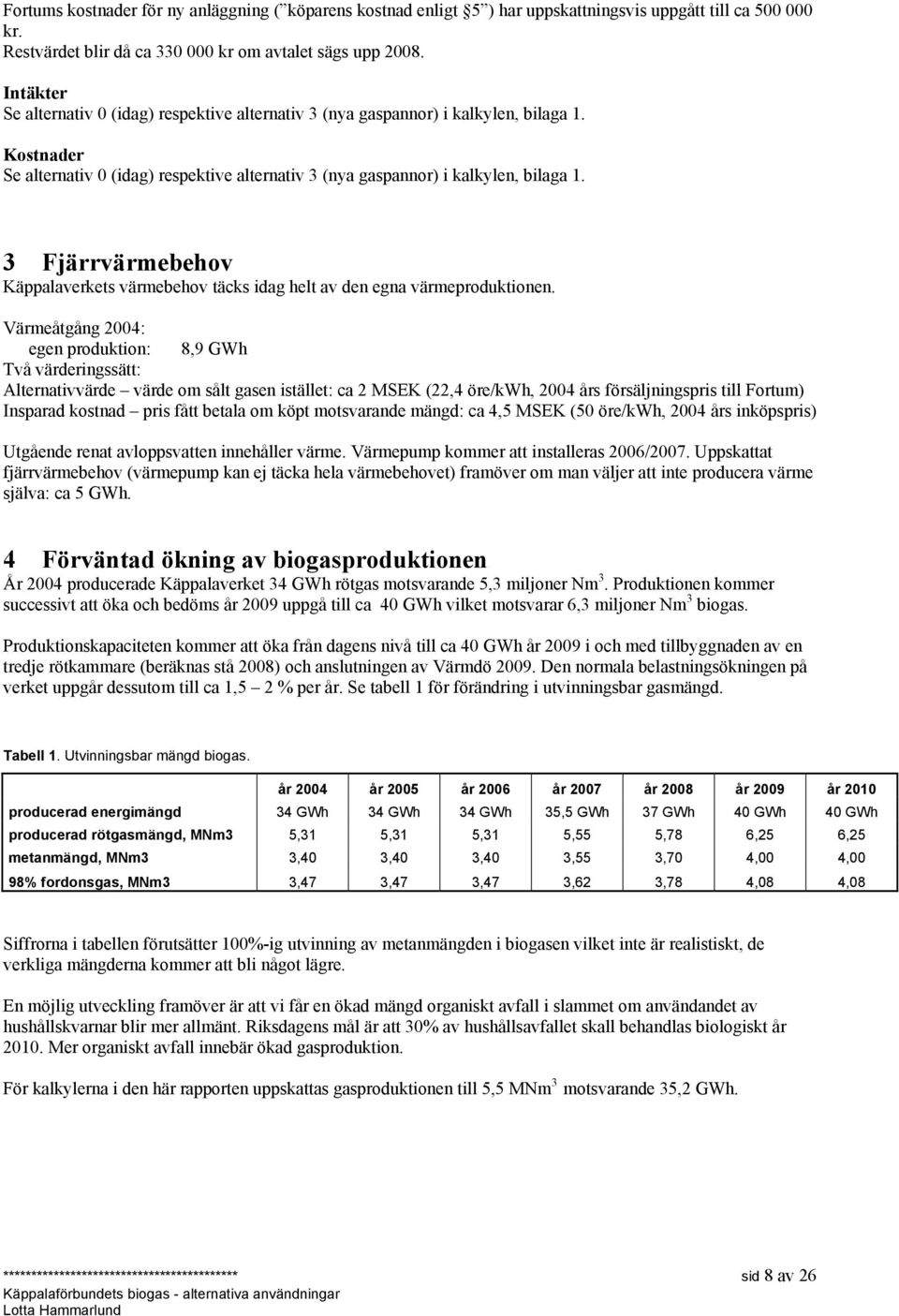 3 Fjärrvärmebehov Käppalaverkets värmebehov täcks idag helt av den egna värmeproduktionen.