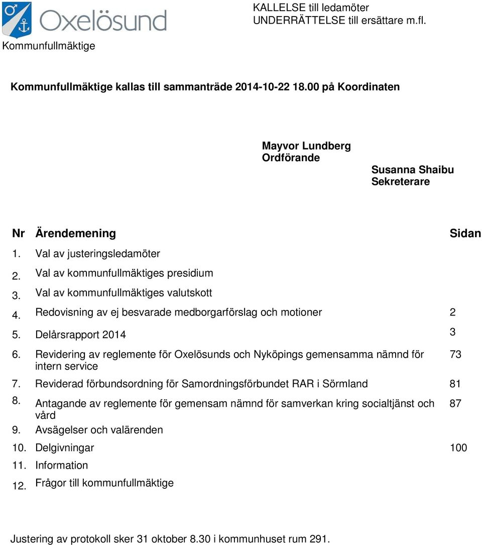 Redovisning av ej besvarade medborgarförslag och motioner 2 5. Delårsrapport 2014 3 6. Revidering av reglemente för Oxelösunds och Nyköpings gemensamma nämnd för intern service 7.