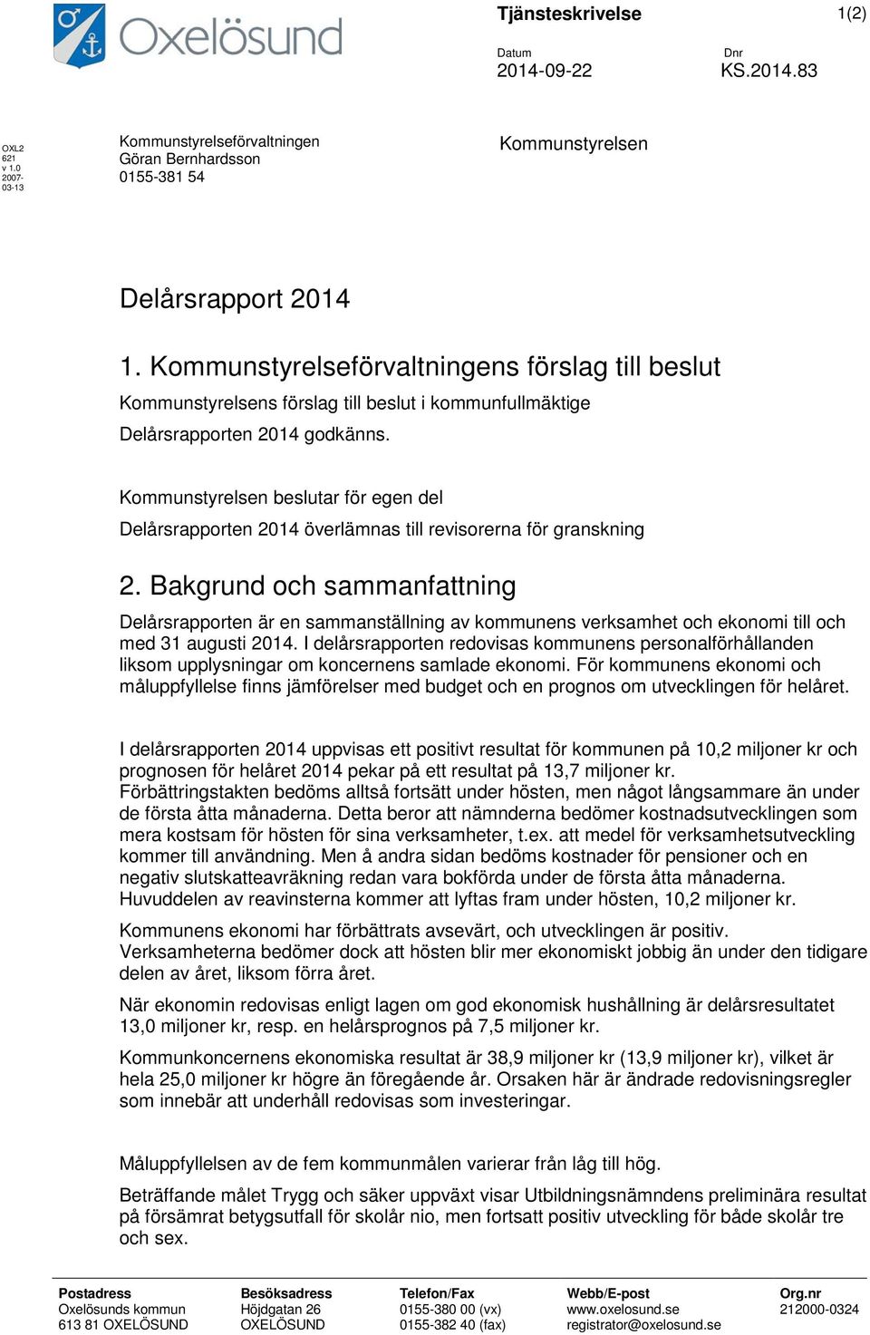 Kommunstyrelsen beslutar för egen del Delårsrapporten 2014 överlämnas till revisorerna för granskning 2.