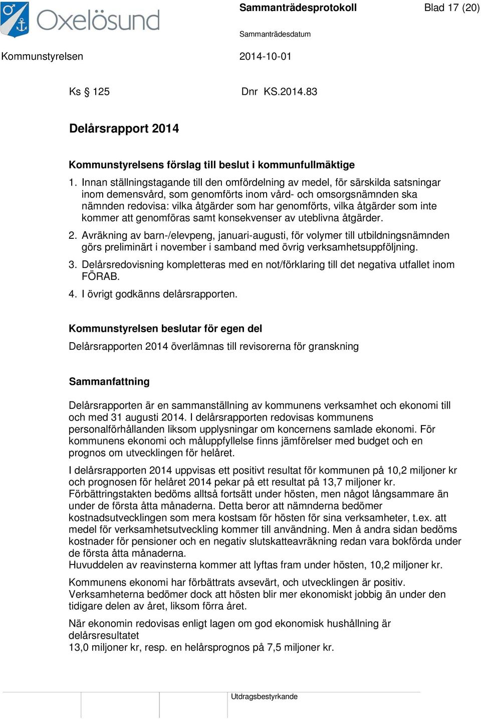 vilka åtgärder som inte kommer att genomföras samt konsekvenser av uteblivna åtgärder. 2.