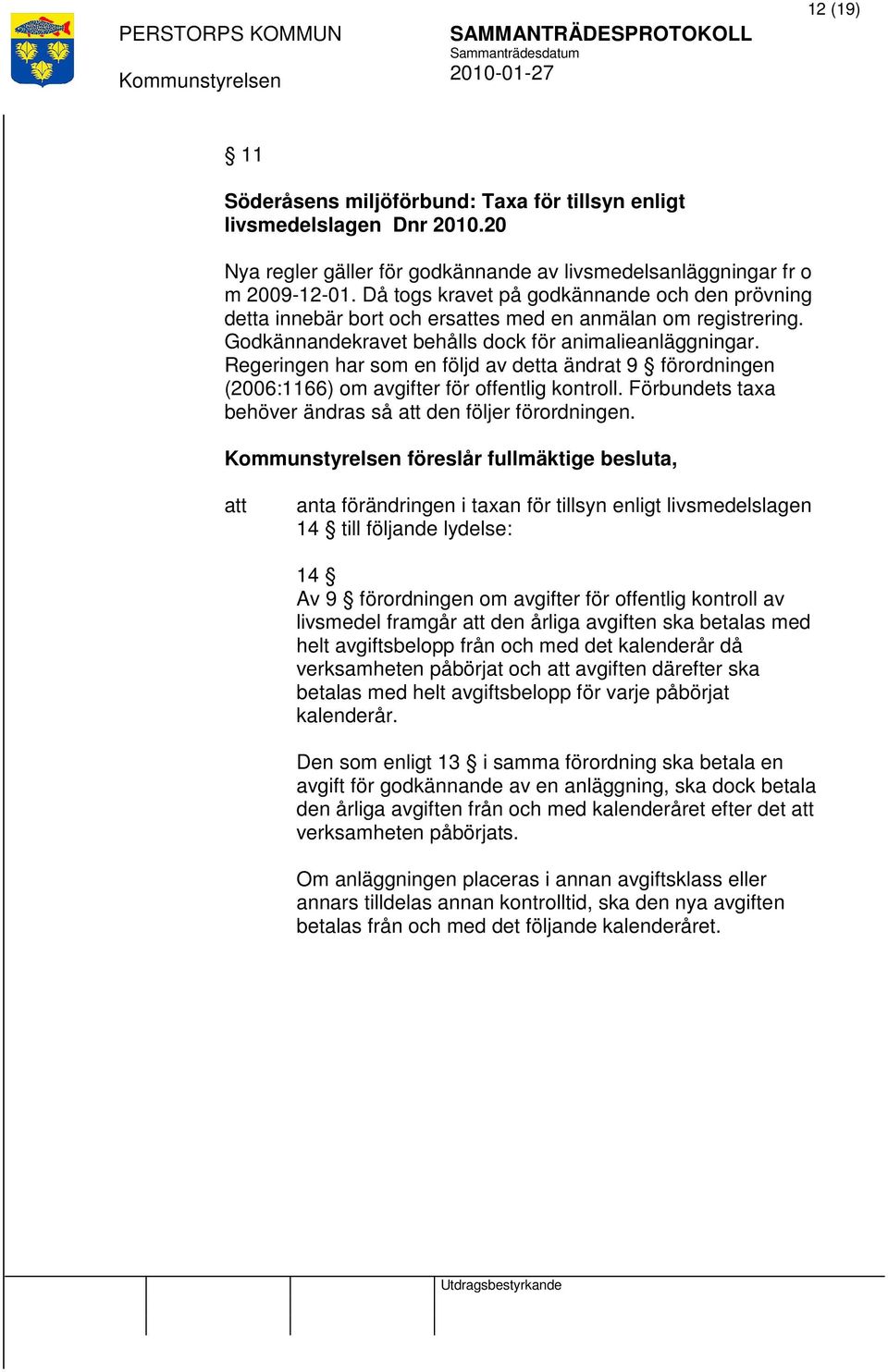 Regeringen har som en följd av detta ändrat 9 förordningen (2006:1166) om avgifter för offentlig kontroll. Förbundets taxa behöver ändras så den följer förordningen.