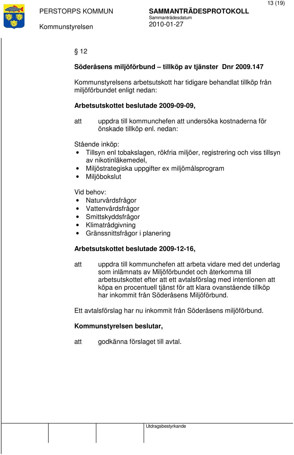 nedan: Stående inköp: Tillsyn enl tobakslagen, rökfria miljöer, registrering och viss tillsyn av nikotinläkemedel, Miljöstrategiska uppgifter ex miljömålsprogram Miljöbokslut Vid behov: