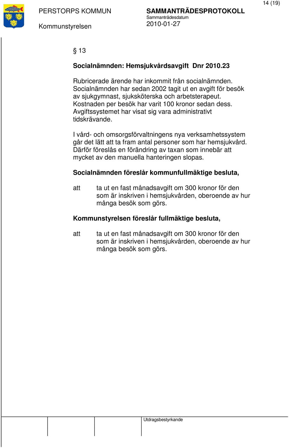 Avgiftssystemet har visat sig vara administrativt tidskrävande. I vård- och omsorgsförvaltningens nya verksamhetssystem går det lätt ta fram antal personer som har hemsjukvård.