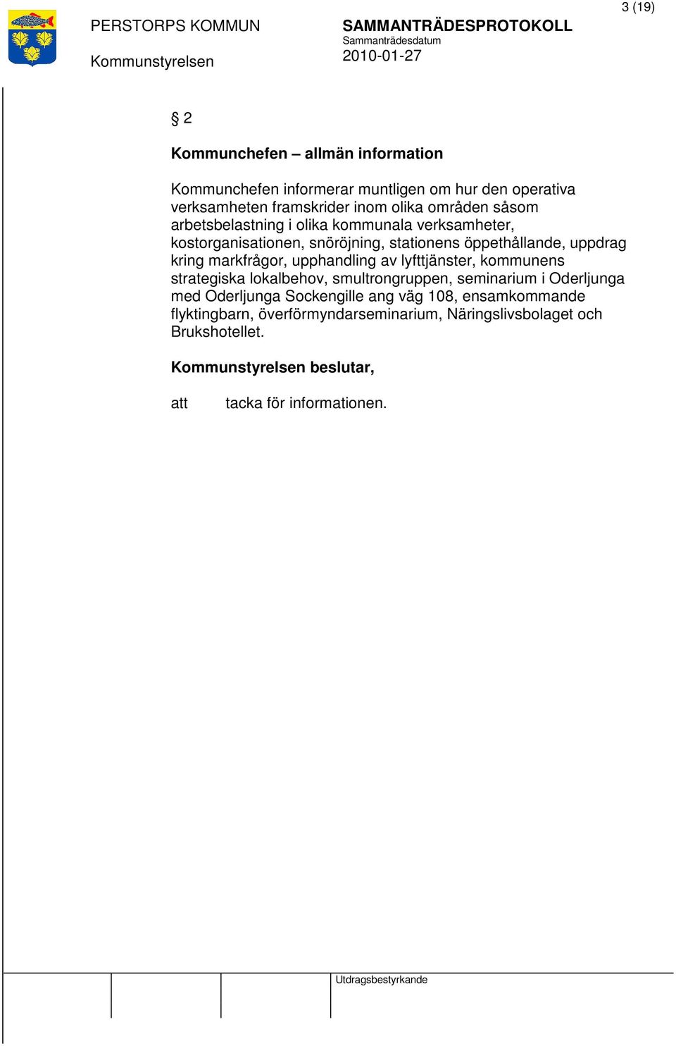 markfrågor, upphandling av lyfttjänster, kommunens strategiska lokalbehov, smultrongruppen, seminarium i Oderljunga med Oderljunga