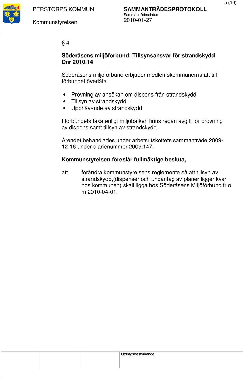 strandskydd I förbundets taxa enligt miljöbalken finns redan avgift för prövning av dispens samt tillsyn av strandskydd.