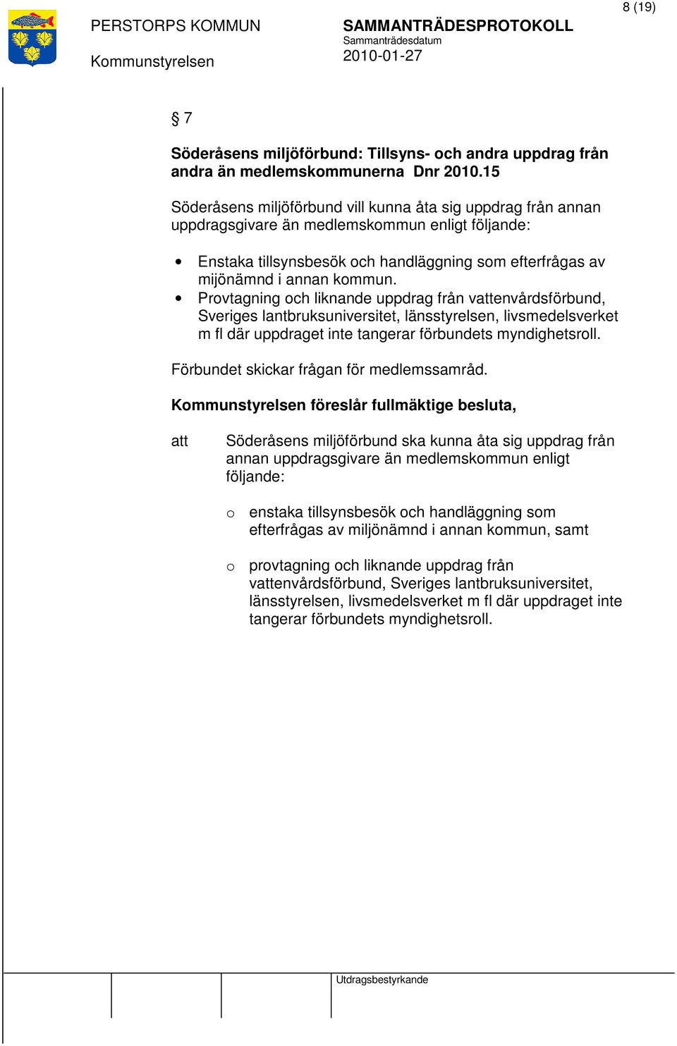 Provtagning och liknande uppdrag från venvårdsförbund, Sveriges lantbruksuniversitet, länsstyrelsen, livsmedelsverket m fl där uppdraget inte tangerar förbundets myndighetsroll.