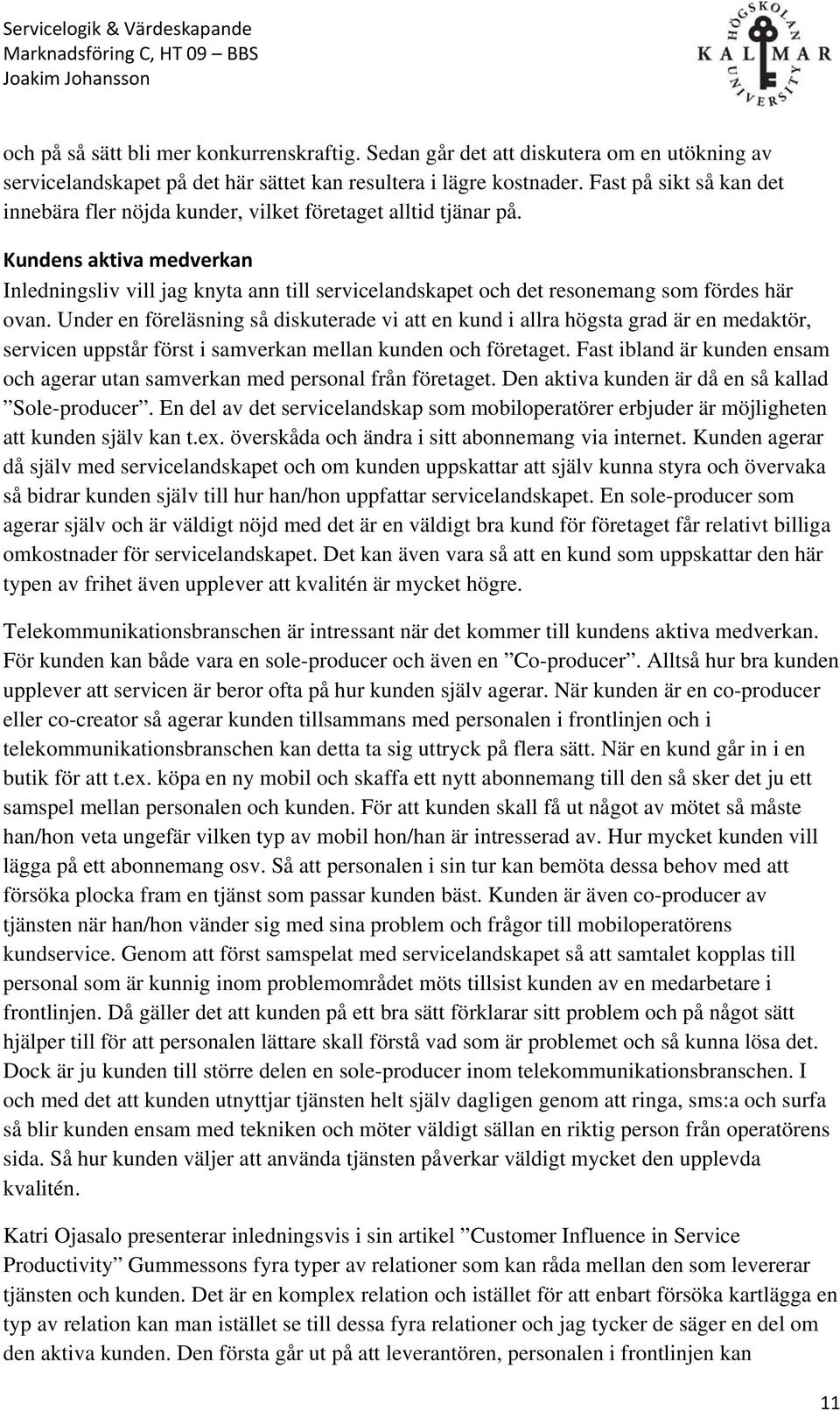 Kundens aktiva medverkan Inledningsliv vill jag knyta ann till servicelandskapet och det resonemang som fördes här ovan.