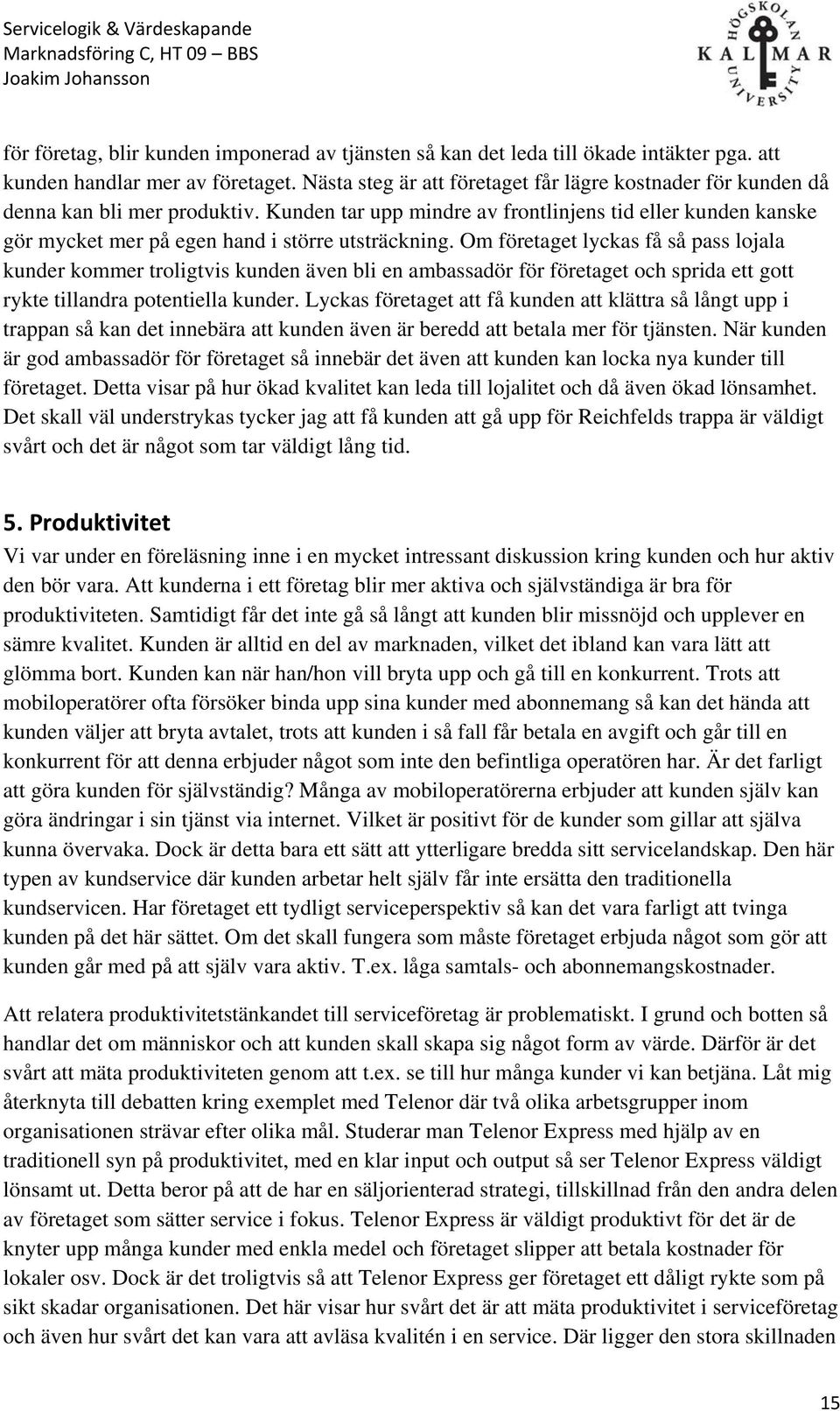 Kunden tar upp mindre av frontlinjens tid eller kunden kanske gör mycket mer på egen hand i större utsträckning.