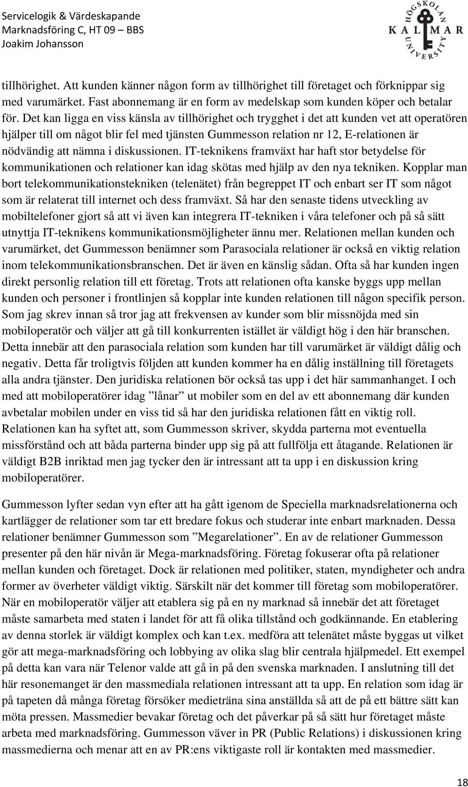 i diskussionen. IT-teknikens framväxt har haft stor betydelse för kommunikationen och relationer kan idag skötas med hjälp av den nya tekniken.