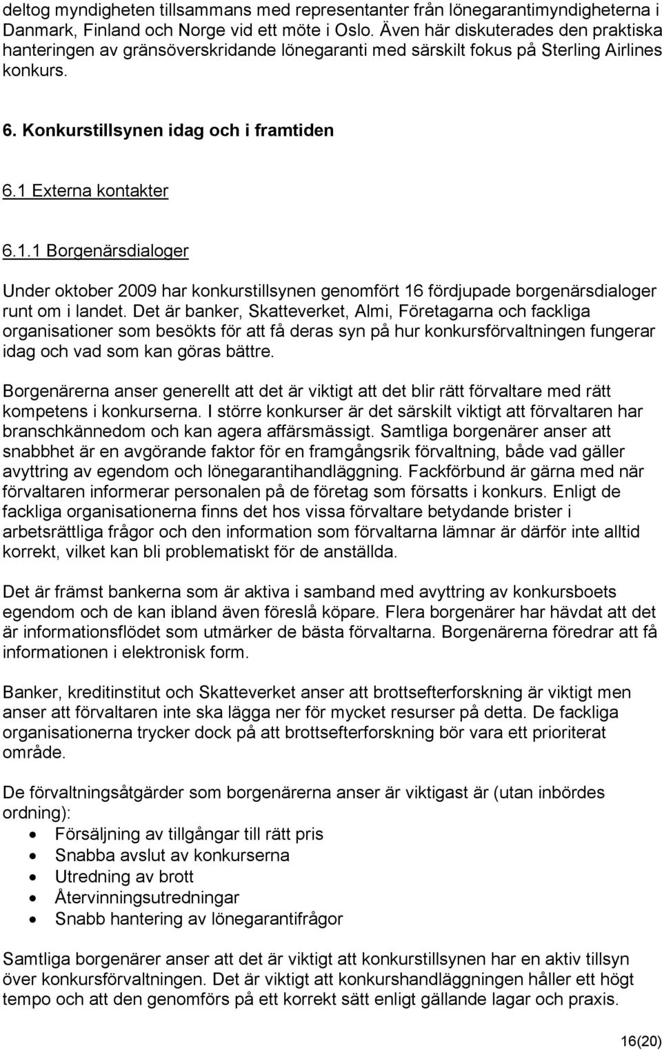 Externa kontakter 6.1.1 Borgenärsdialoger Under oktober 2009 har konkurstillsynen genomfört 16 fördjupade borgenärsdialoger runt om i landet.