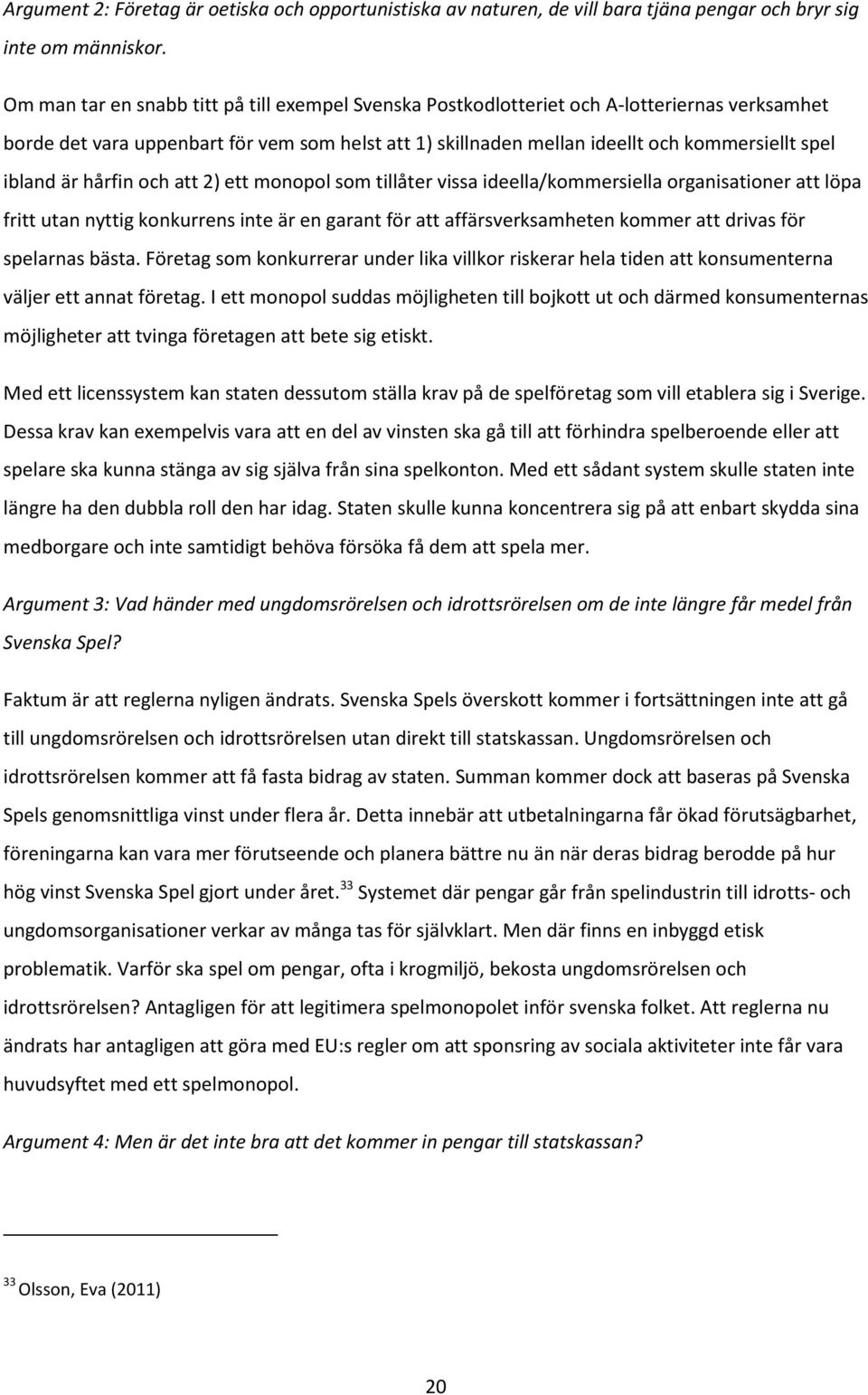 ibland är hårfin och att 2) ett monopol som tillåter vissa ideella/kommersiella organisationer att löpa fritt utan nyttig konkurrens inte är en garant för att affärsverksamheten kommer att drivas för