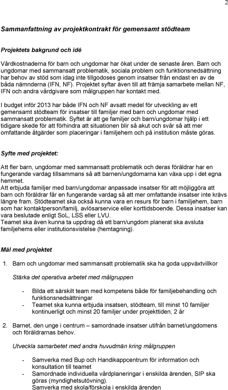 Projektet syftar även till att främja samarbete mellan NF, IFN och andra vårdgivare som målgruppen har kontakt med.