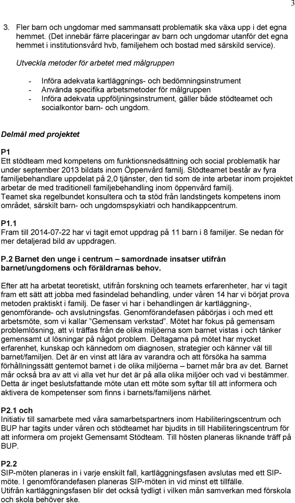 Utveckla metoder för arbetet med målgruppen - Införa adekvata kartläggnings- och bedömningsinstrument - Använda specifika arbetsmetoder för målgruppen - Införa adekvata uppföljningsinstrument, gäller