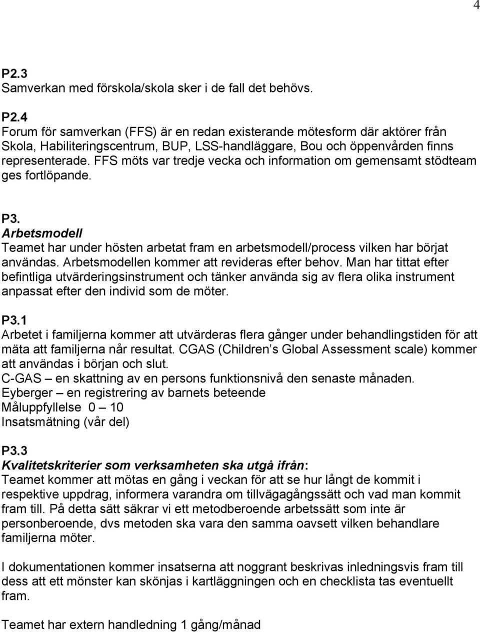 Arbetsmodellen kommer att revideras efter behov. Man har tittat efter befintliga utvärderingsinstrument och tänker använda sig av flera olika instrument anpassat efter den individ som de möter. P3.