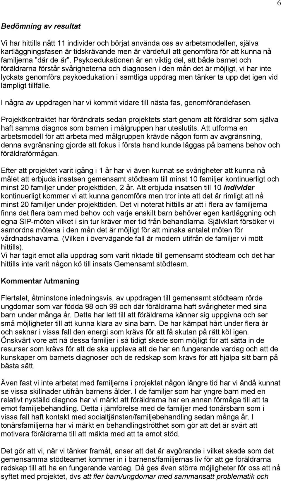 Psykoedukationen är en viktig del, att både barnet och föräldrarna förstår svårigheterna och diagnosen i den mån det är möjligt, vi har inte lyckats genomföra psykoedukation i samtliga uppdrag men