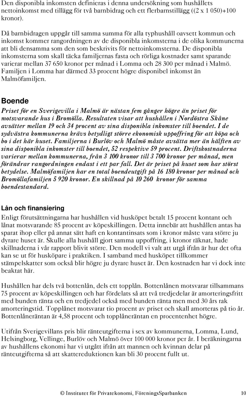 för nettoinkomsterna. De disponibla inkomsterna som skall täcka familjernas fasta och rörliga kostnader samt sparande varierar mellan 37 650 kronor per månad i Lomma och 28 300 per månad i Malmö.