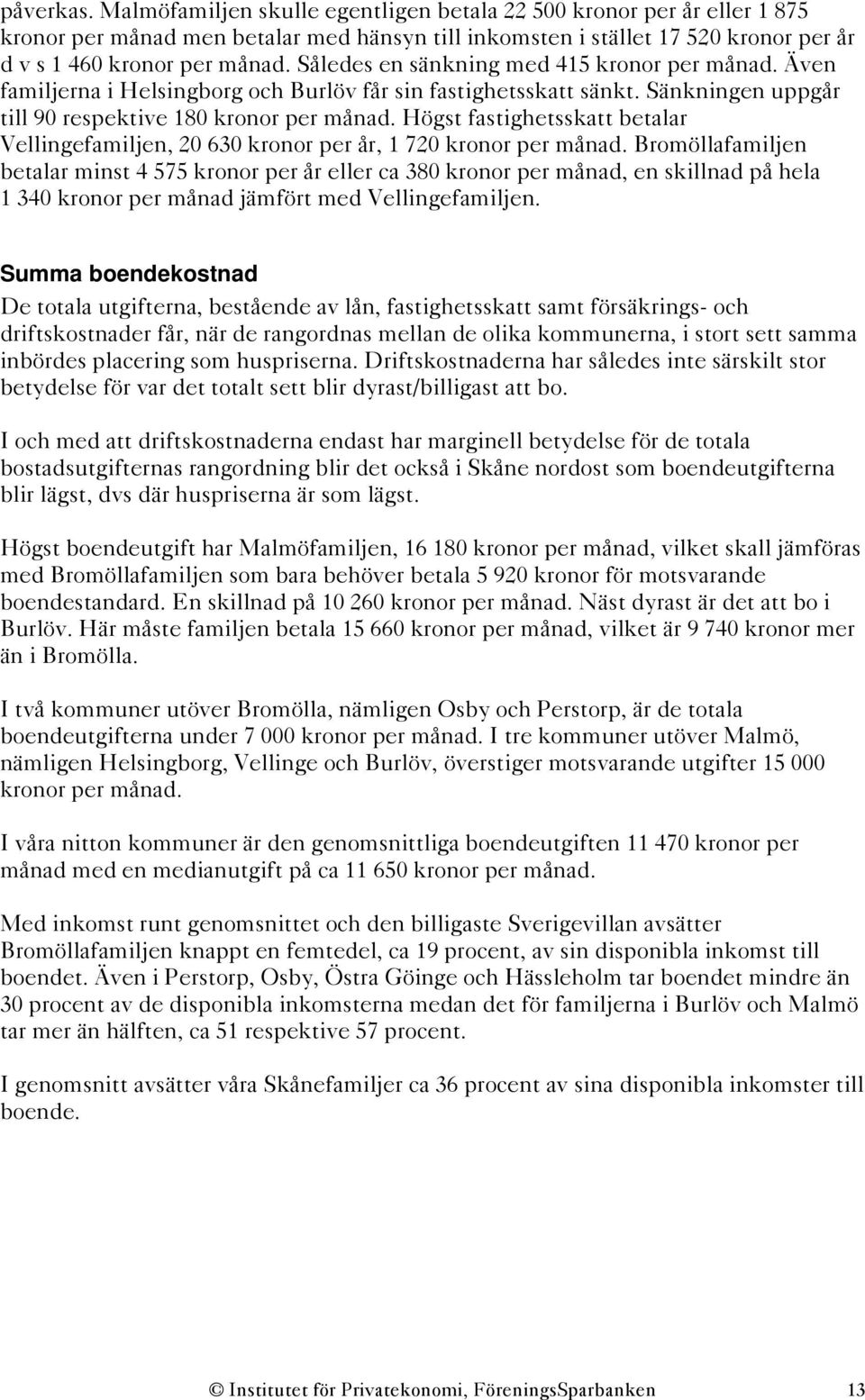 Högst fastighetsskatt betalar Vellingefamiljen, 20 630 kronor per år, 1 720 kronor per månad.