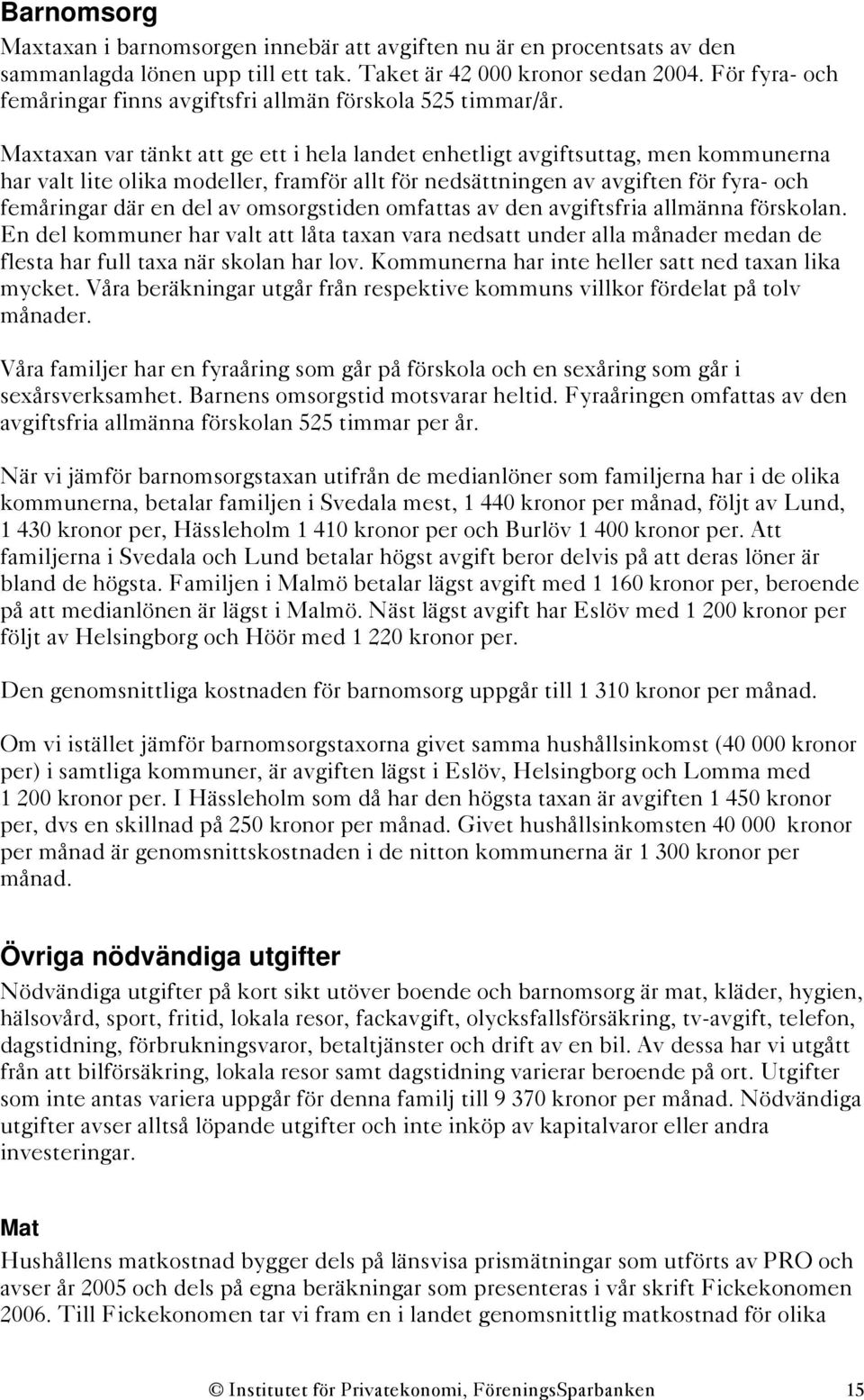 Maxtaxan var tänkt att ge ett i hela landet enhetligt avgiftsuttag, men kommunerna har valt lite olika modeller, framför allt för nedsättningen av avgiften för fyra- och femåringar där en del av