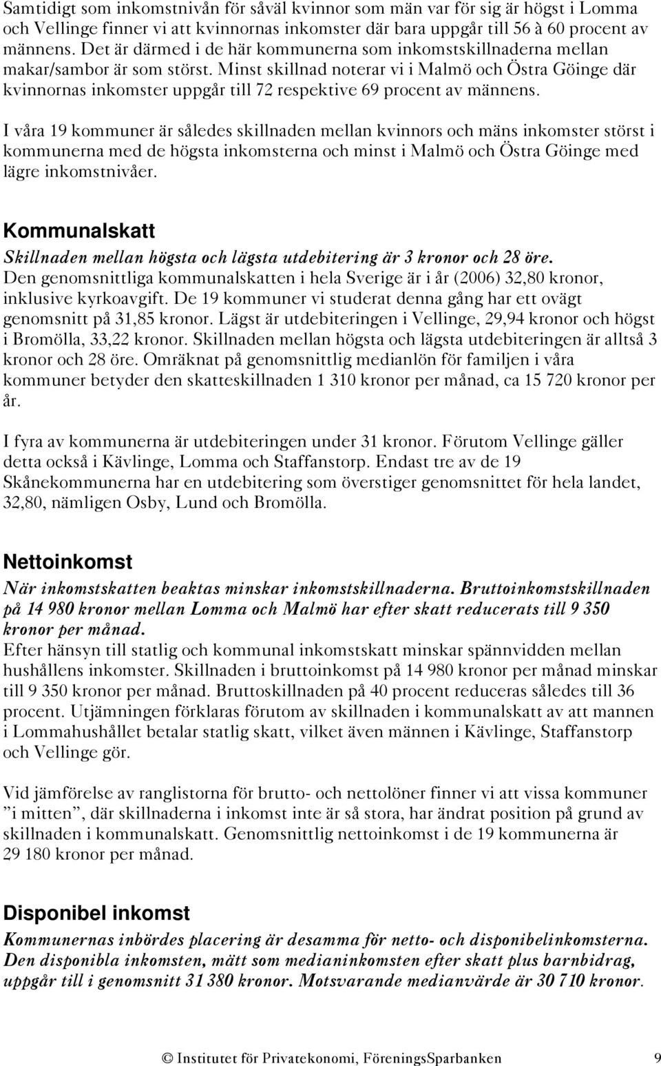 Minst skillnad noterar vi i Malmö och Östra Göinge där kvinnornas inkomster uppgår till 72 respektive 69 procent av männens.