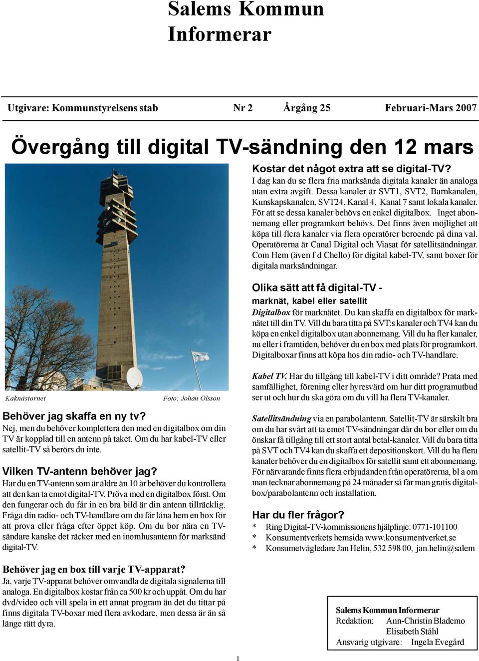 För att se dessa kanaler behövs en enkel digitalbox. Inget abonnemang eller programkort behövs. Det finns även möjlighet att köpa till flera kanaler via flera operatörer beroende på dina val.