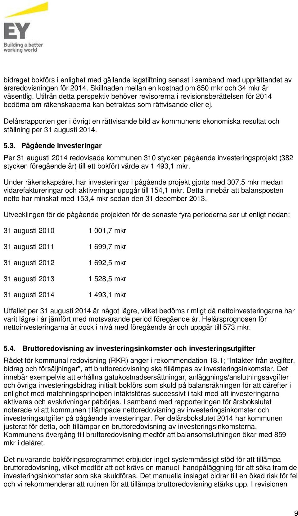 Delårsrapporten ger i övrigt en rättvisande bild av kommunens ekonomiska resultat och ställning per 31