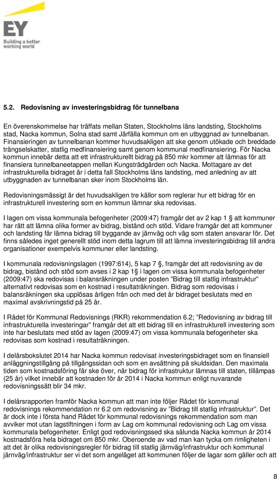 För Nacka kommun innebär detta att ett infrastrukturellt bidrag på 850 mkr kommer att lämnas för att finansiera tunnelbaneetappen mellan Kungsträdgården och Nacka.