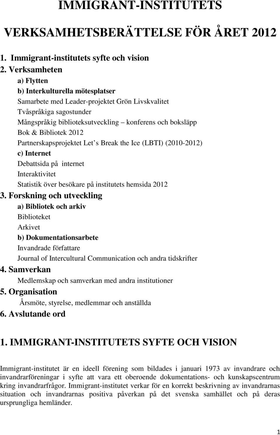 Bibliotek 2012 Partnerskapsprojektet Let s Break the Ice (LBTI) (2010-2012) c) Internet Debattsida på internet Interaktivitet Statistik över besökare på institutets hemsida 2012 3.