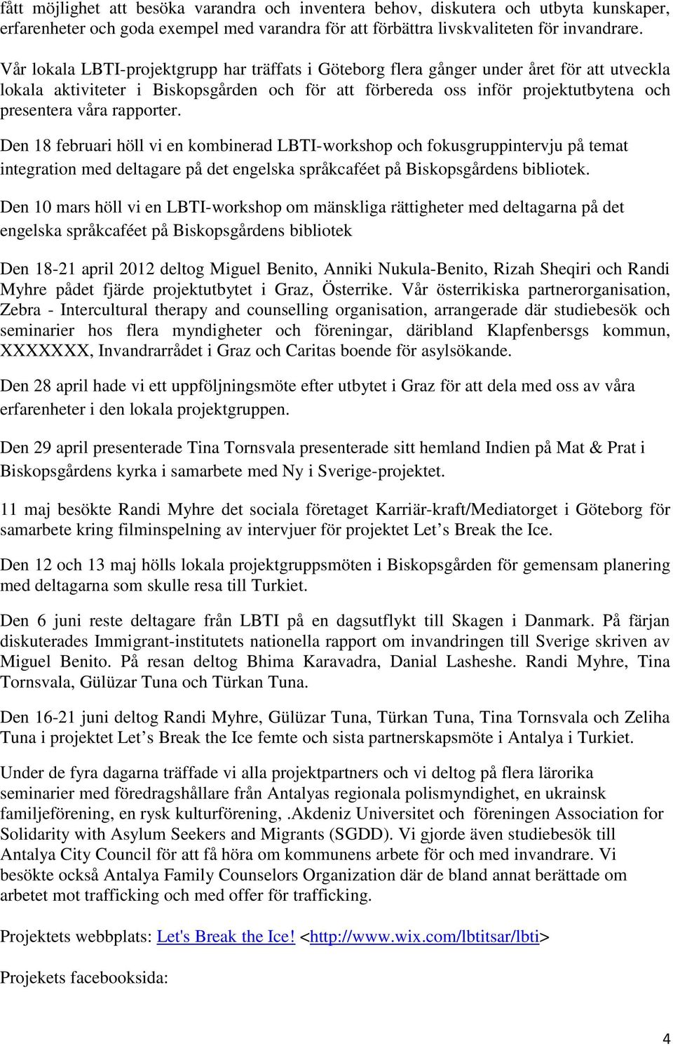 rapporter. Den 18 februari höll vi en kombinerad LBTI-workshop och fokusgruppintervju på temat integration med deltagare på det engelska språkcaféet på Biskopsgårdens bibliotek.