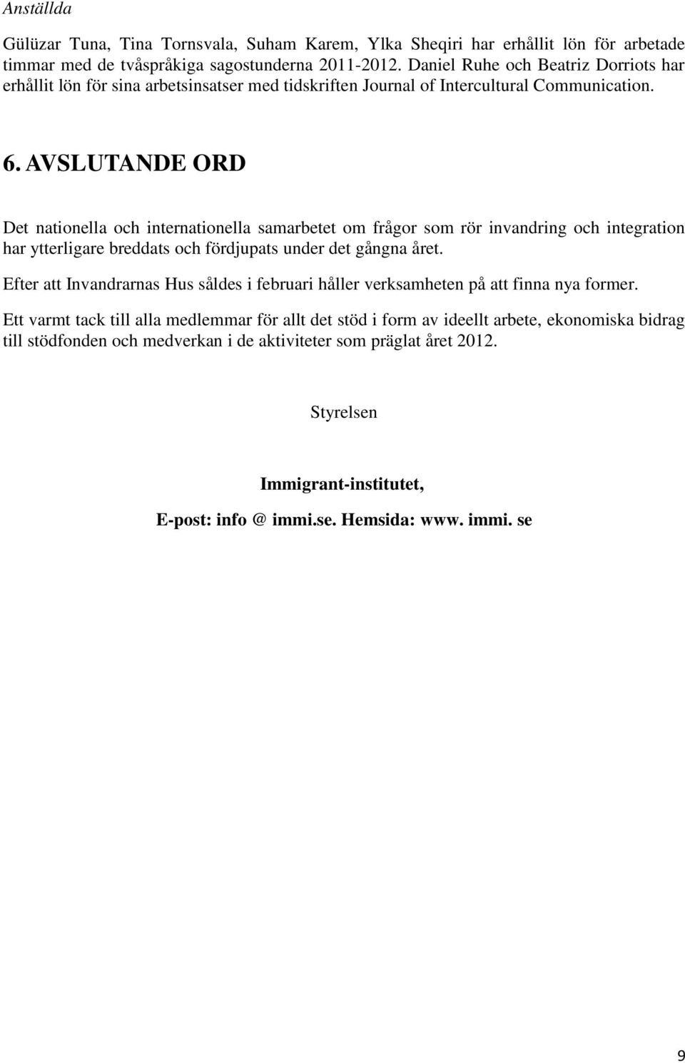 AVSLUTANDE ORD Det nationella och internationella samarbetet om frågor som rör invandring och integration har ytterligare breddats och fördjupats under det gångna året.