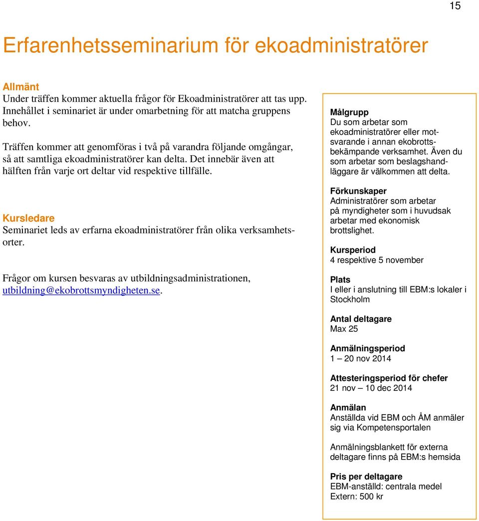 Det innebär även att hälften från varje ort deltar vid respektive tillfälle. Seminariet leds av erfarna ekoadministratörer från olika verksamhetsorter.