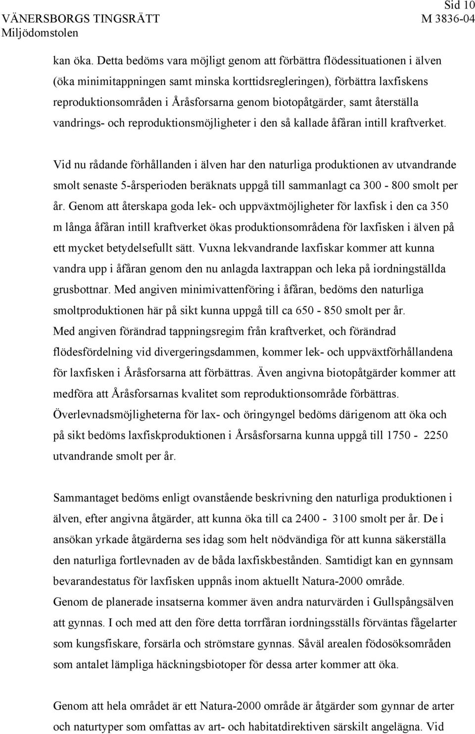 biotopåtgärder, samt återställa vandrings- och reproduktionsmöjligheter i den så kallade åfåran intill kraftverket.