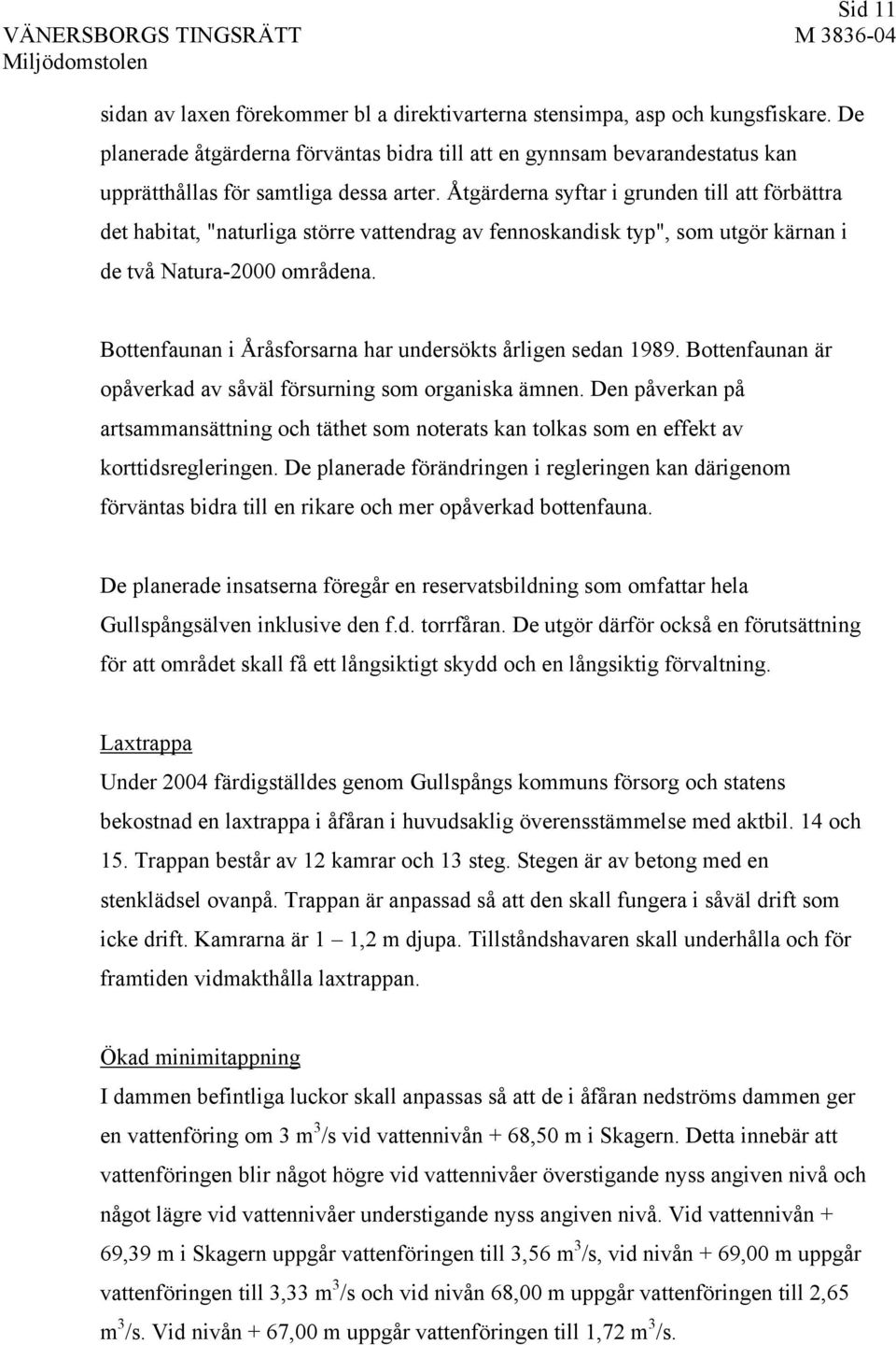 Åtgärderna syftar i grunden till att förbättra det habitat, "naturliga större vattendrag av fennoskandisk typ", som utgör kärnan i de två Natura-2000 områdena.