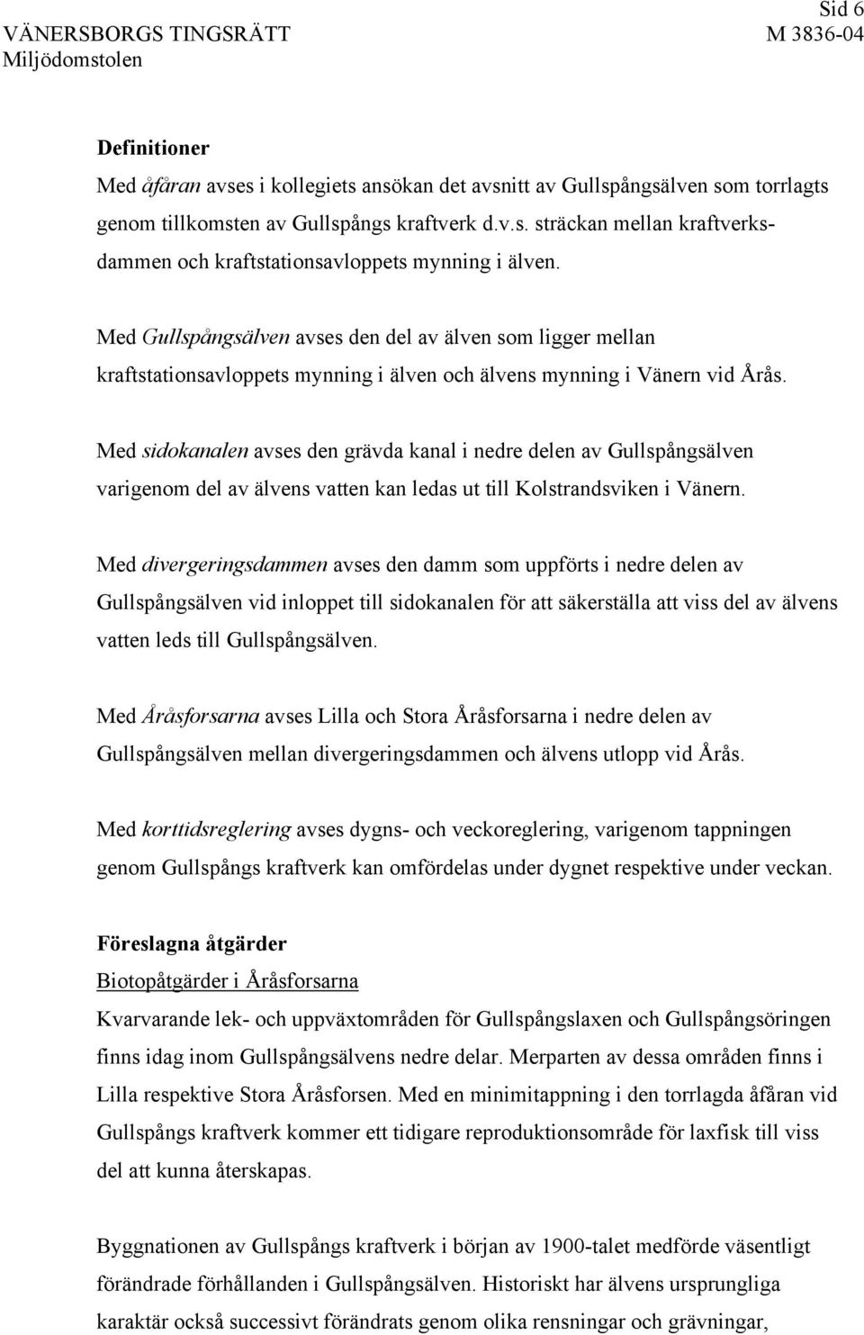 Med sidokanalen avses den grävda kanal i nedre delen av Gullspångsälven varigenom del av älvens vatten kan ledas ut till Kolstrandsviken i Vänern.