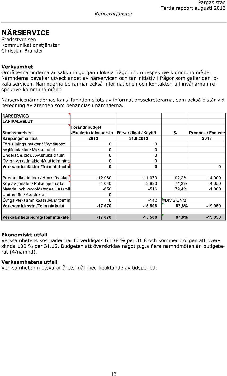 Nämnderna befrämjar också informationen och kontakten till invånarna i respektive kommunområde.