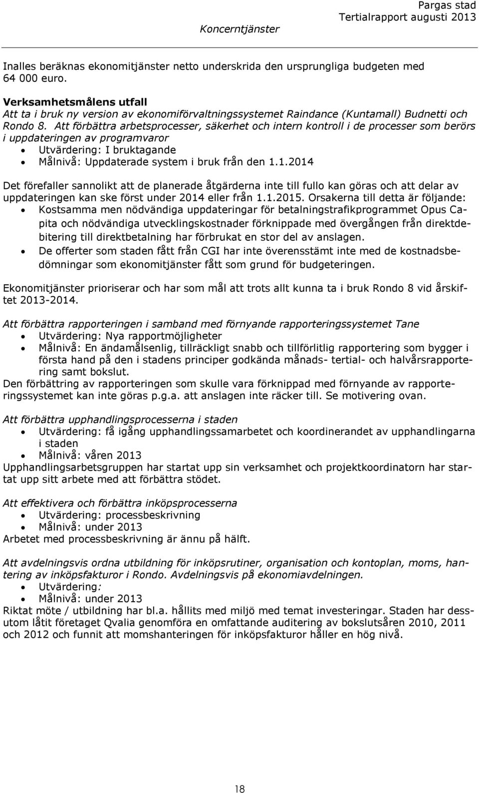 Att förbättra arbetsprocesser, säkerhet och intern kontroll i de processer som berörs i uppdateringen av programvaror Utvärdering: I bruktagande Målnivå: Uppdaterade system i bruk från den 1.