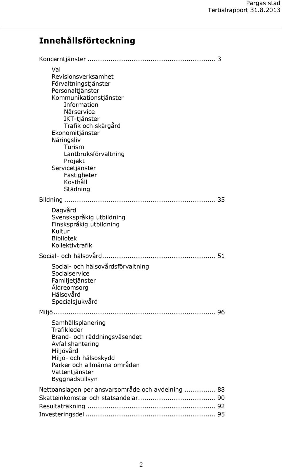 Lantbruksförvaltning Projekt Servicetjänster Fastigheter Kosthåll Städning Bildning... 35 Dagvård Svenskspråkig utbildning Finskspråkig utbildning Kultur Bibliotek Kollektivtrafik Social- och hälsovård.