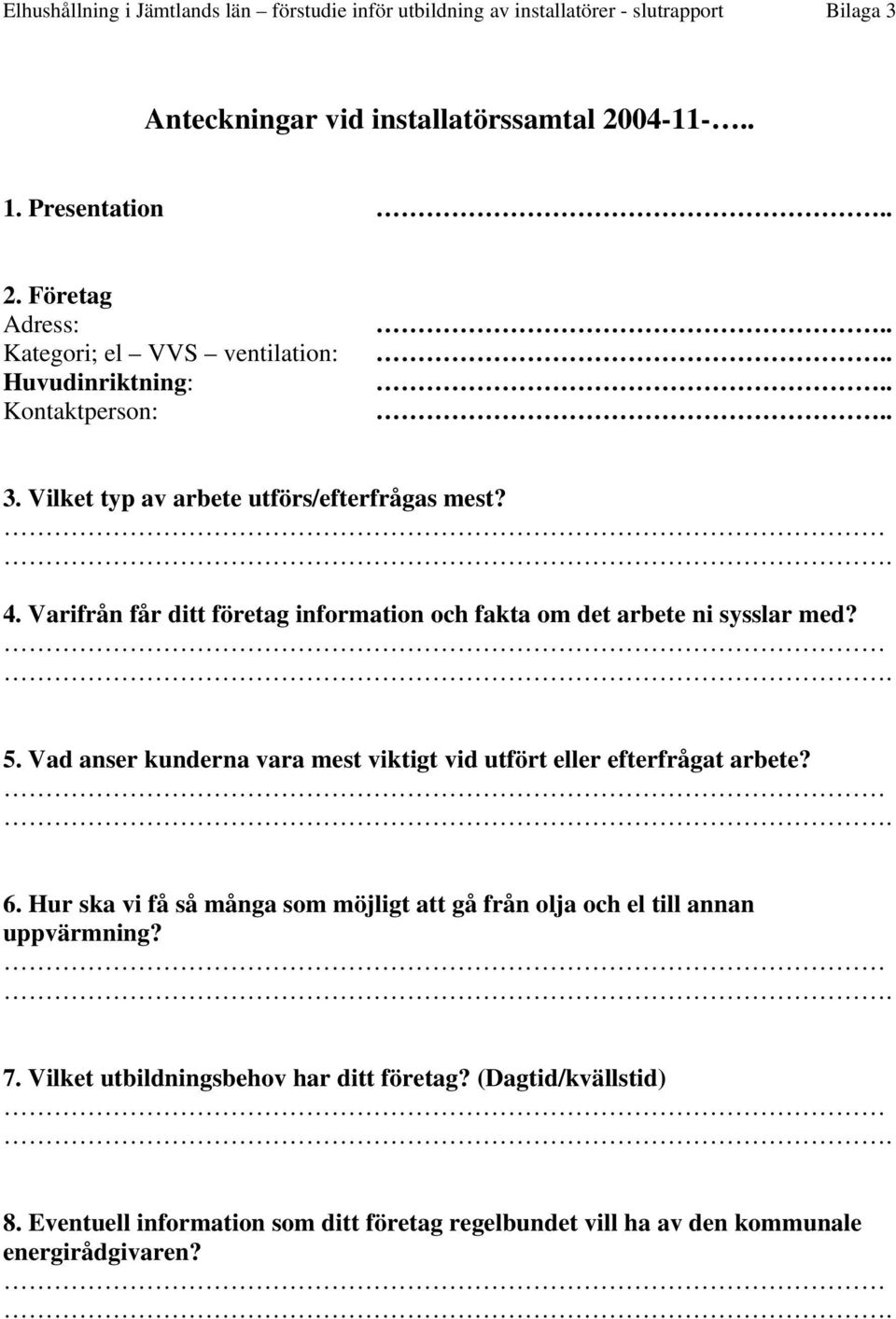 Varifrån får ditt företag information och fakta om det arbete ni sysslar med?. 5. Vad anser kunderna vara mest viktigt vid utfört eller efterfrågat arbete?. 6.