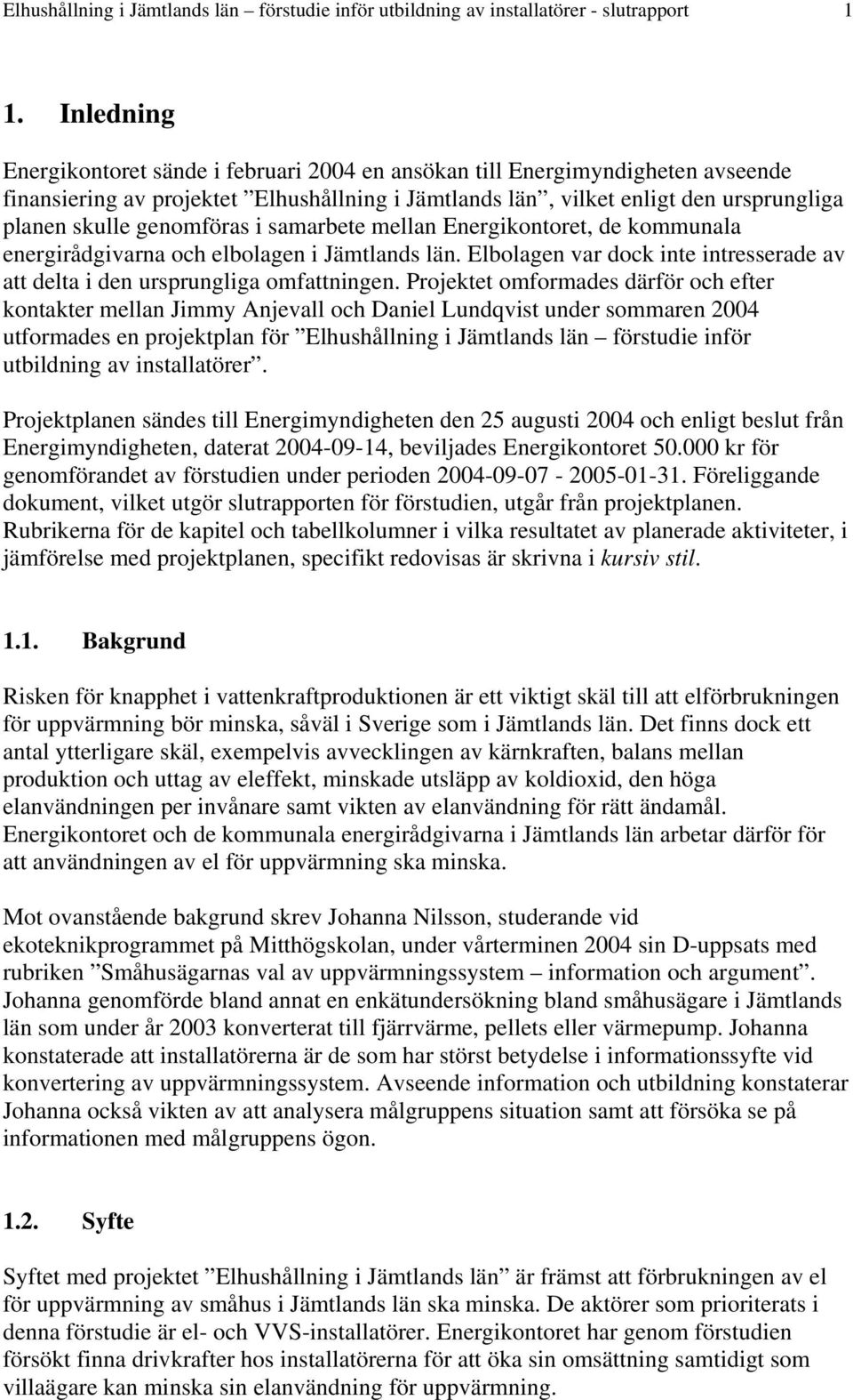 genomföras i samarbete mellan Energikontoret, de kommunala energirådgivarna och elbolagen i Jämtlands län. Elbolagen var dock inte intresserade av att delta i den ursprungliga omfattningen.