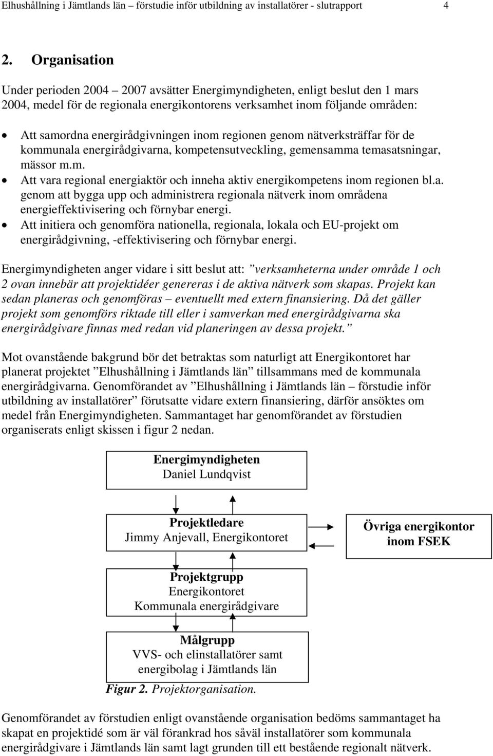 energirådgivningen inom regionen genom nätverksträffar för de kommunala energirådgivarna, kompetensutveckling, gemensamma temasatsningar, mässor m.m. Att vara regional energiaktör och inneha aktiv energikompetens inom regionen bl.