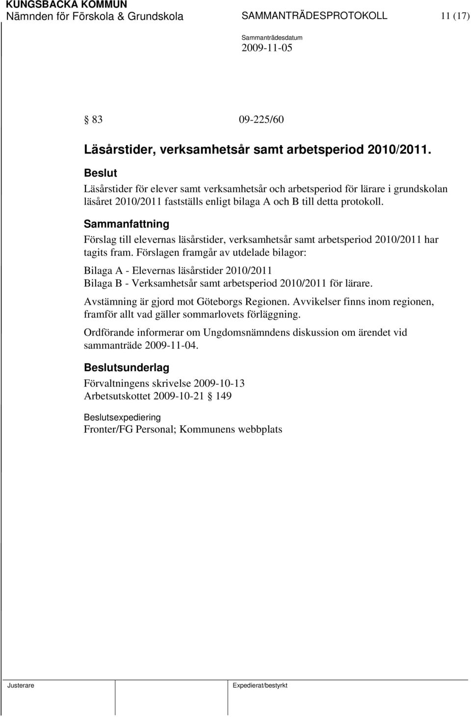 Förslag till elevernas läsårstider, verksamhetsår samt arbetsperiod 2010/2011 har tagits fram.