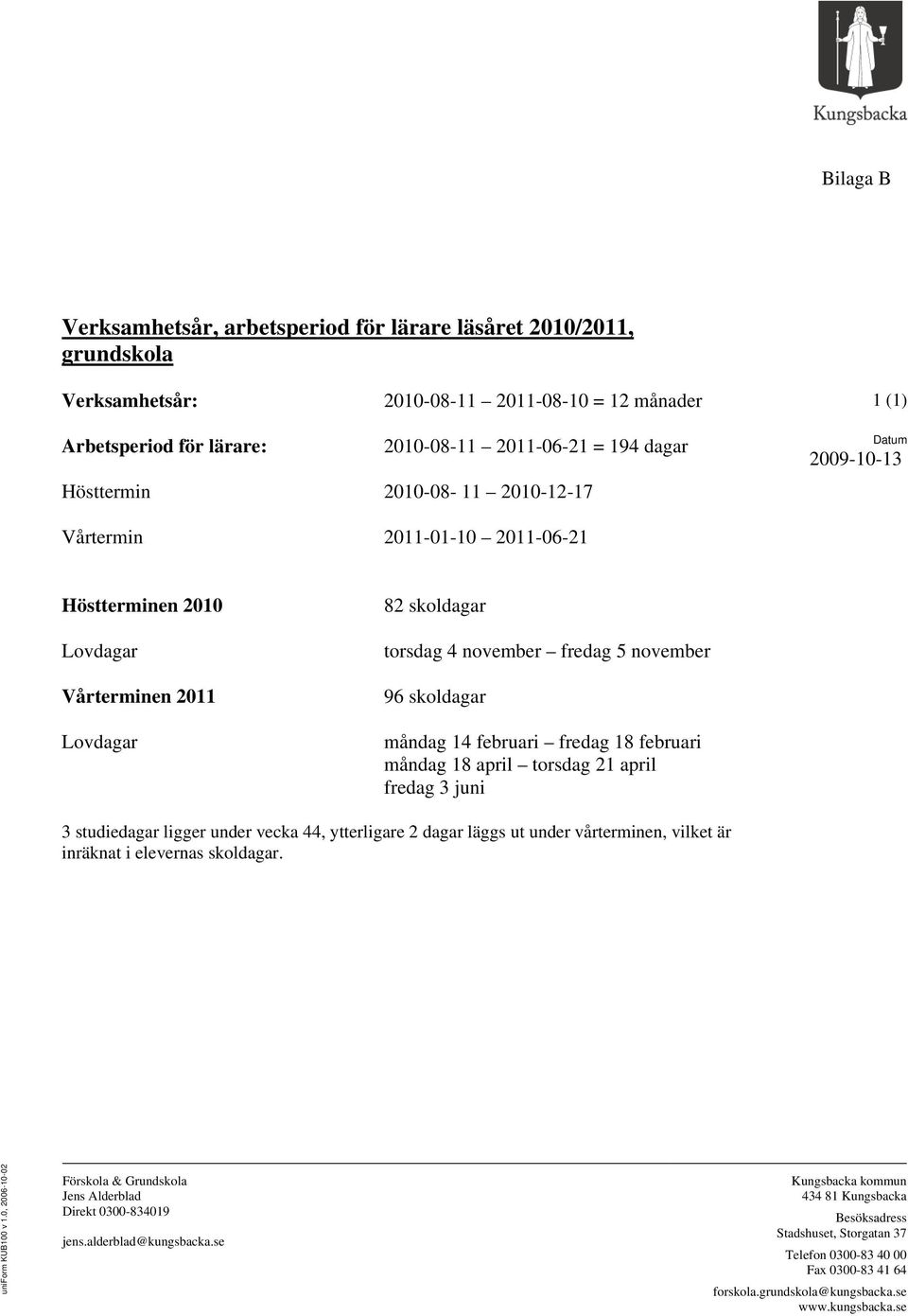 måndag 14 februari fredag 18 februari måndag 18 april torsdag 21 april fredag 3 juni 3 studiedagar ligger under vecka 44, ytterligare 2 dagar läggs ut under vårterminen, vilket är inräknat i