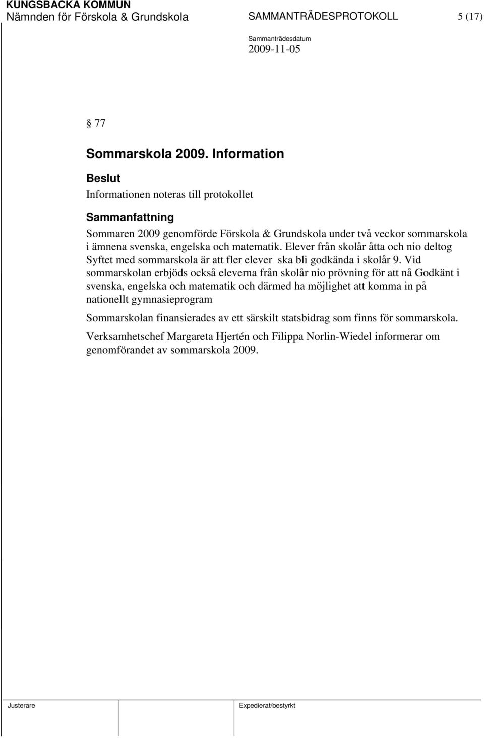 Elever från skolår åtta och nio deltog Syftet med sommarskola är att fler elever ska bli godkända i skolår 9.