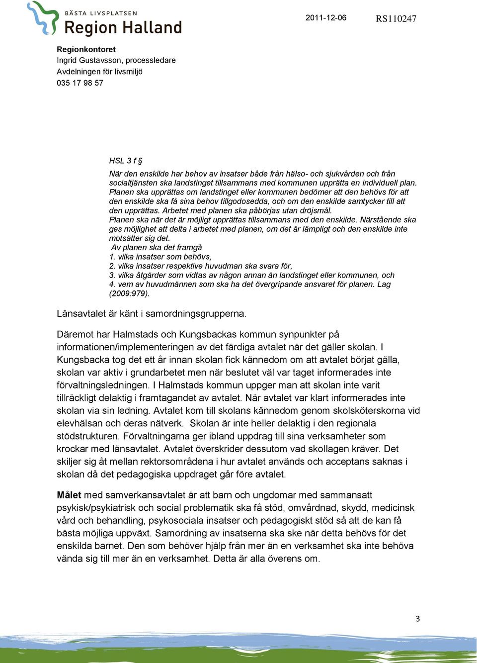 Arbetet med planen ska påbörjas utan dröjsmål. Planen ska när det är möjligt upprättas tillsammans med den enskilde.