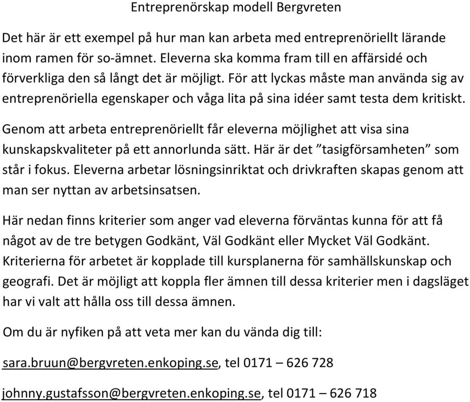 För att lyckas måste man använda sig av entreprenöriella egenskaper och våga lita på sina idéer samt testa dem kritiskt.